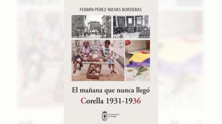 El libro 'El mañana que nunca llegó. Corella 1931-1936', de Fermín Pérez-Nievas