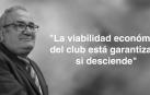 Sabalza: "La viabilidad económica del club está garantizada si desciende"